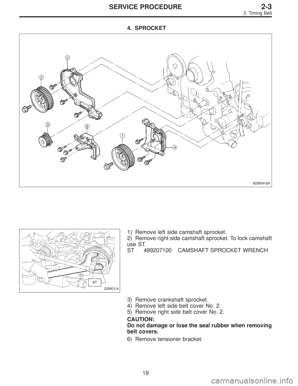 SUBARU LEGACY 1996  Service Repair Manual 4. SPROCKET
B2M0416A
G2M0114
1) Remove left side camshaft sprocket.
2) Remove right side camshaft sprocket. To lock camshaft
use ST.
ST 499207100 CAMSHAFT SPROCKET WRENCH
3) Remove crankshaft sprocket