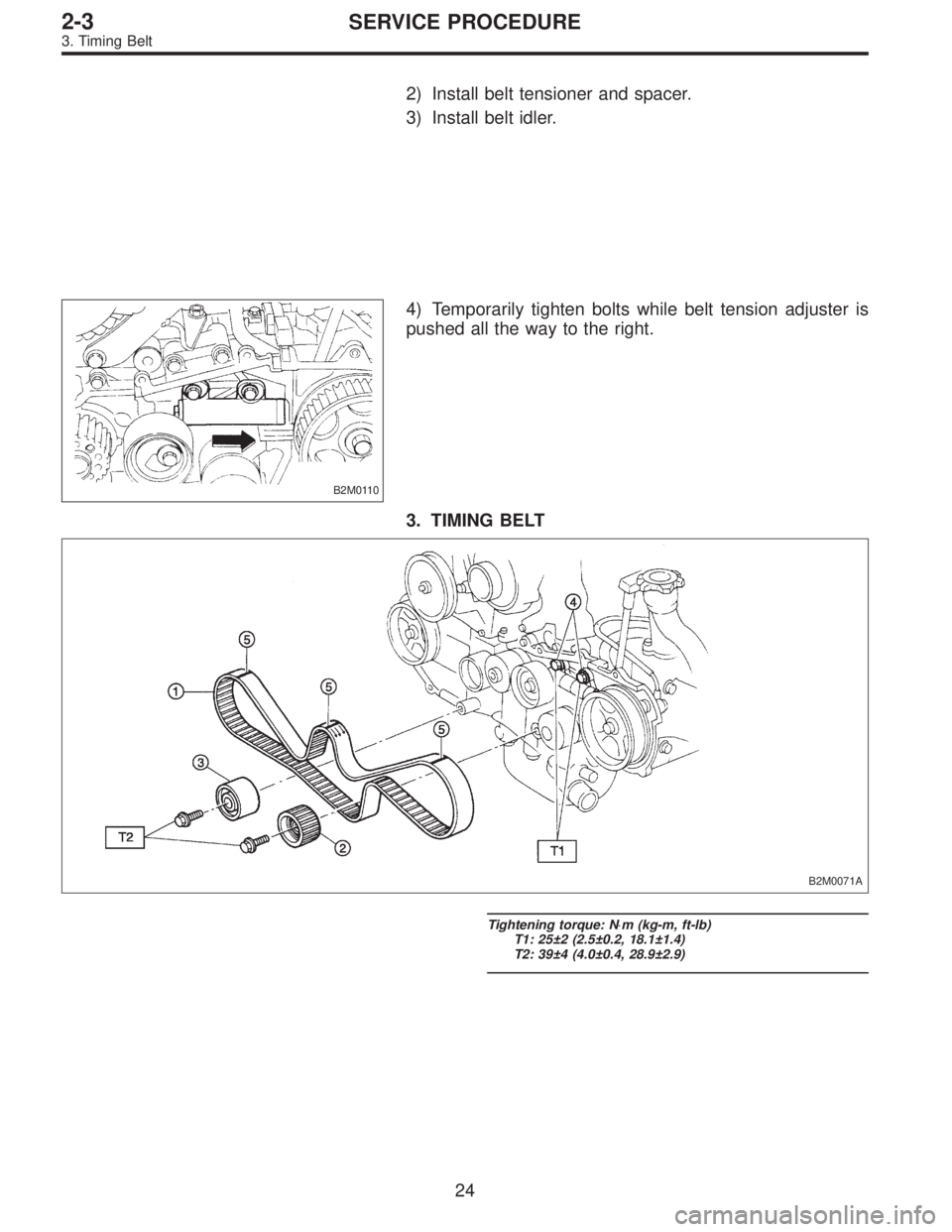 SUBARU LEGACY 1996  Service Repair Manual 2) Install belt tensioner and spacer.
3) Install belt idler.
B2M0110
4) Temporarily tighten bolts while belt tension adjuster is
pushed all the way to the right.
3. TIMING BELT
B2M0071A
Tightening tor