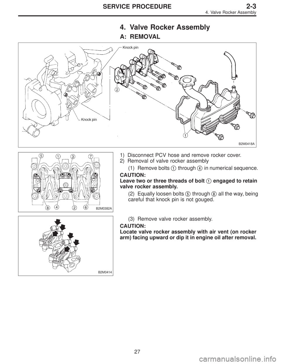 SUBARU LEGACY 1996  Service Repair Manual 4. Valve Rocker Assembly
A: REMOVAL
B2M0418A
B2M0382A
1) Disconnect PCV hose and remove rocker cover.
2) Removal of valve rocker assembly
(1) Remove bolts
1through4in numerical sequence.
CAUTION:
Le