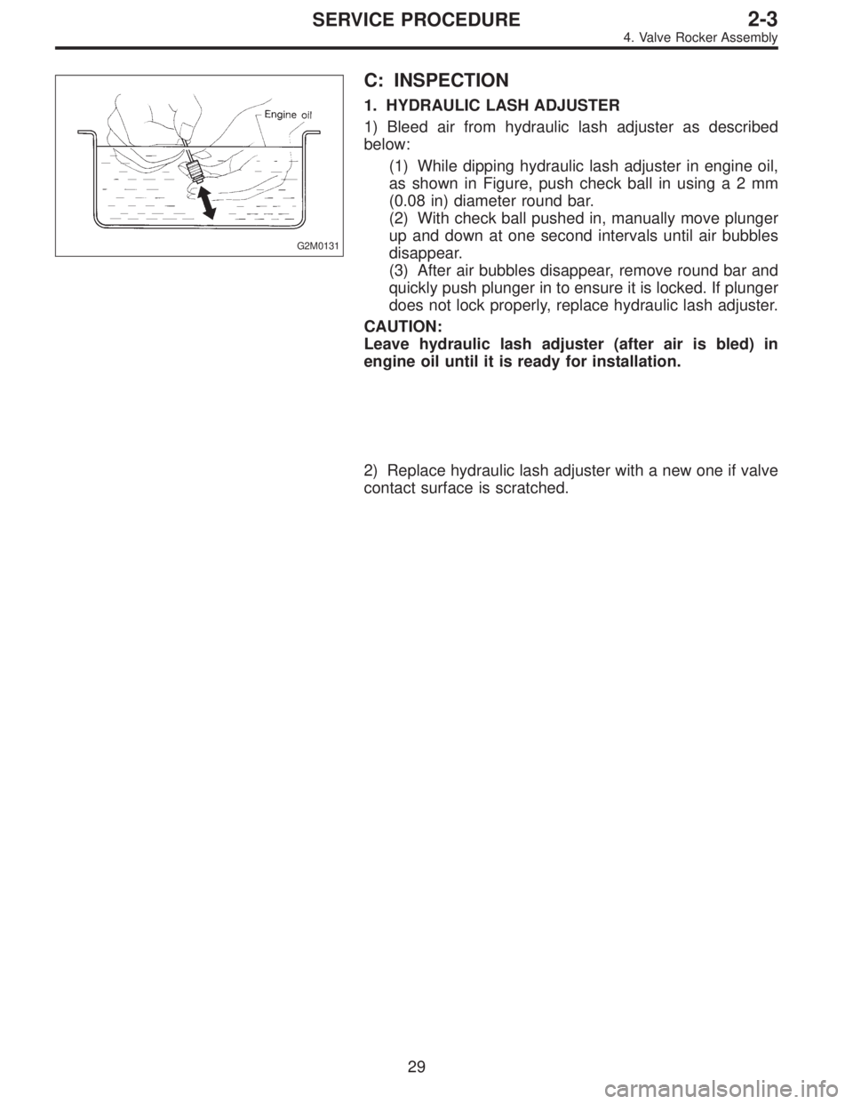 SUBARU LEGACY 1996  Service Repair Manual G2M0131
C: INSPECTION
1. HYDRAULIC LASH ADJUSTER
1) Bleed air from hydraulic lash adjuster as described
below:
(1) While dipping hydraulic lash adjuster in engine oil,
as shown in Figure, push check b