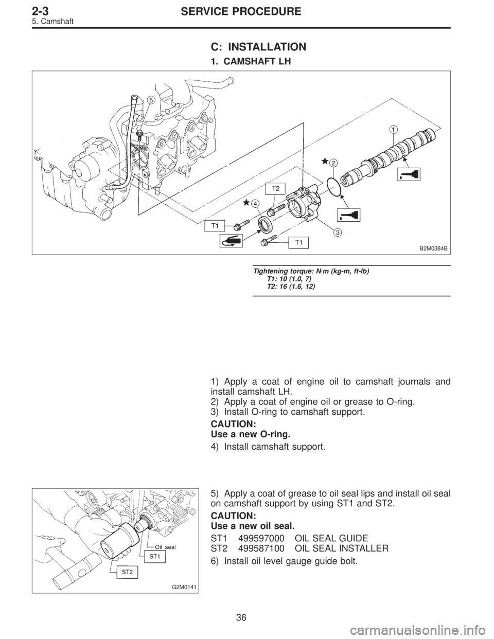 SUBARU LEGACY 1996  Service Repair Manual C: INSTALLATION
1. CAMSHAFT LH
B2M0384B
Tightening torque: N⋅m (kg-m, ft-lb)
T1: 10 (1.0, 7)
T2: 16 (1.6, 12)
1) Apply a coat of engine oil to camshaft journals and
install camshaft LH.
2) Apply a c