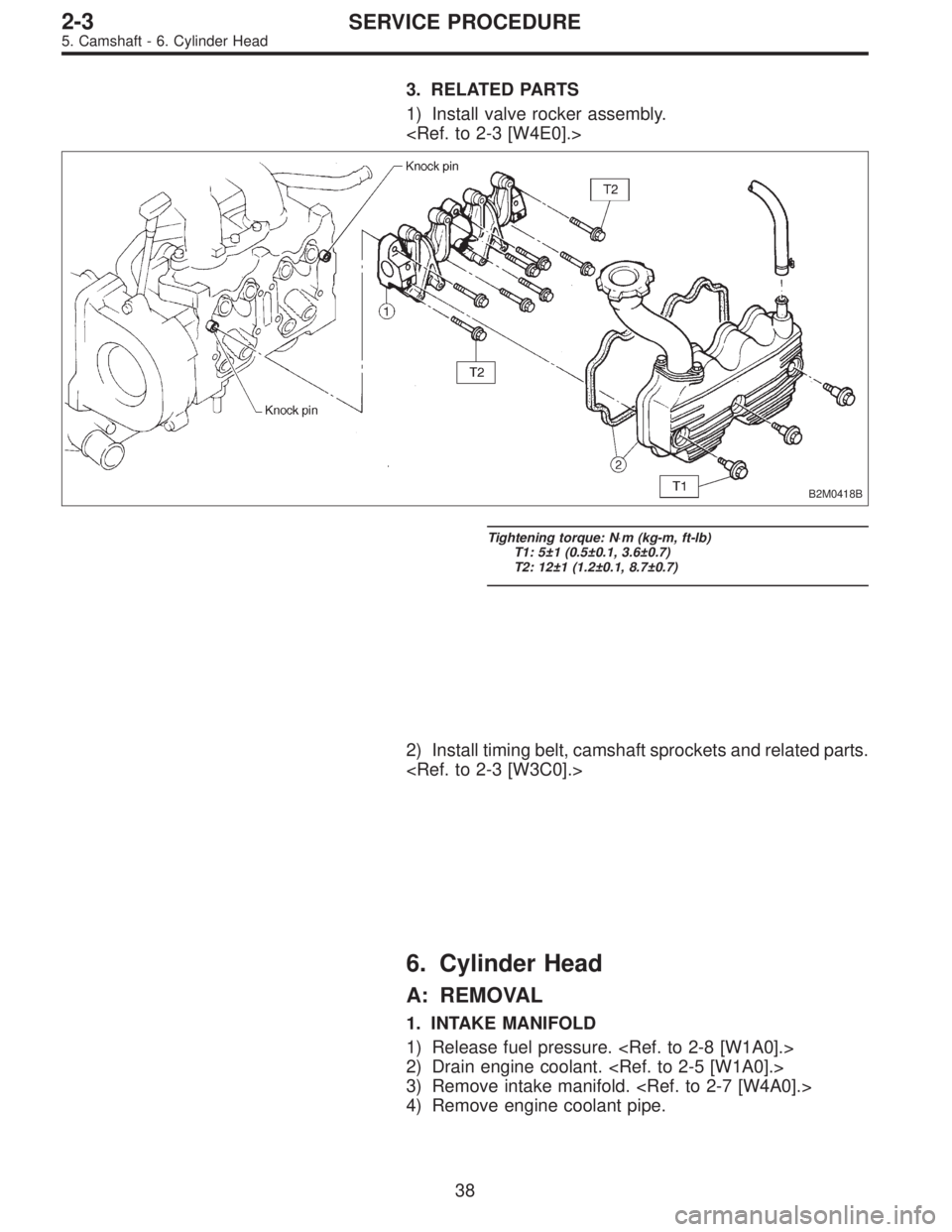 SUBARU LEGACY 1996  Service Repair Manual 3. RELATED PARTS
1) Install valve rocker assembly.
<Ref. to 2-3 [W4E0].>
B2M0418B
Tightening torque: N⋅m (kg-m, ft-lb)
T1: 5±1 (0.5±0.1, 3.6±0.7)
T2: 12±1 (1.2±0.1, 8.7±0.7)
2) Install timing 