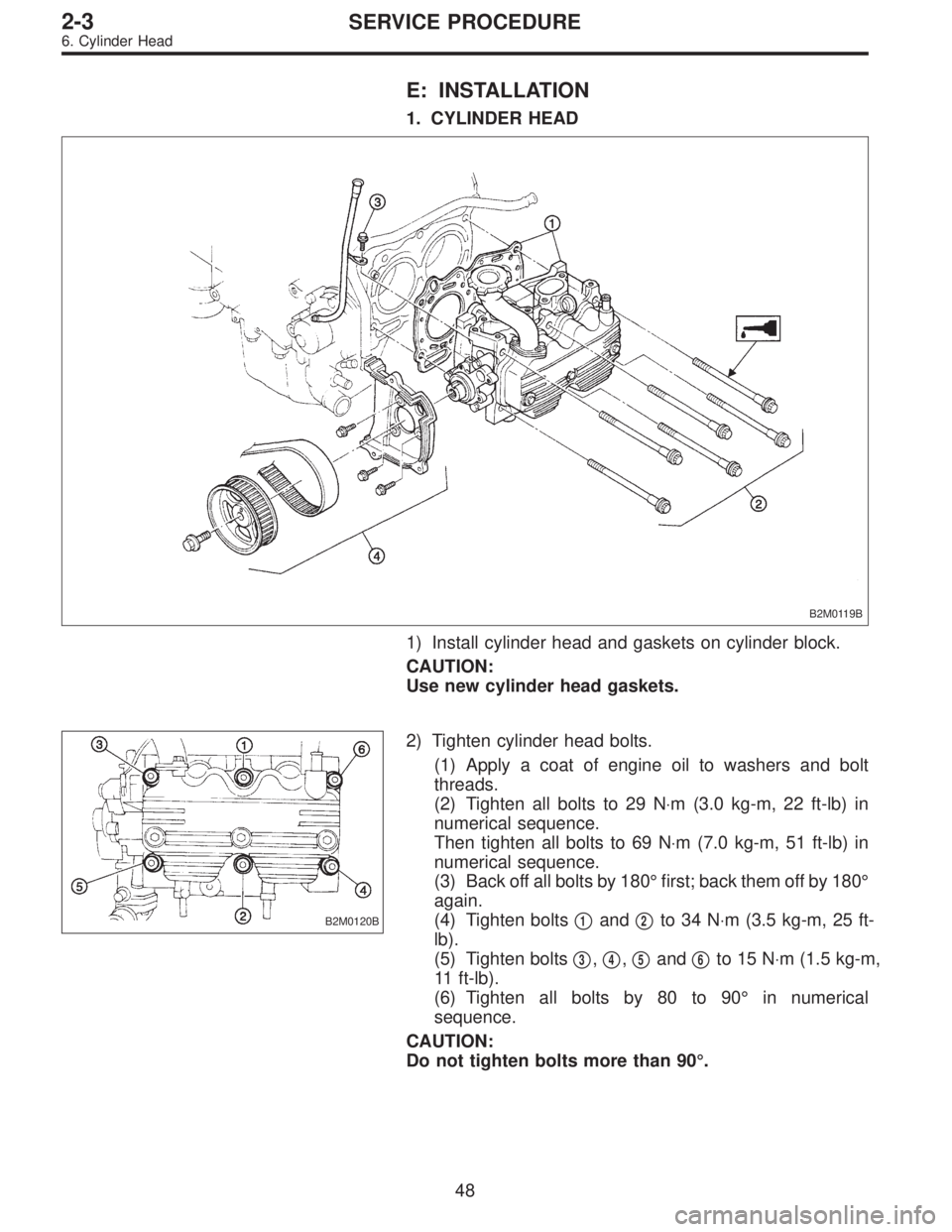 SUBARU LEGACY 1996  Service Repair Manual E: INSTALLATION
1. CYLINDER HEAD
B2M0119B
1) Install cylinder head and gaskets on cylinder block.
CAUTION:
Use new cylinder head gaskets.
B2M0120B
2) Tighten cylinder head bolts.
(1) Apply a coat of e