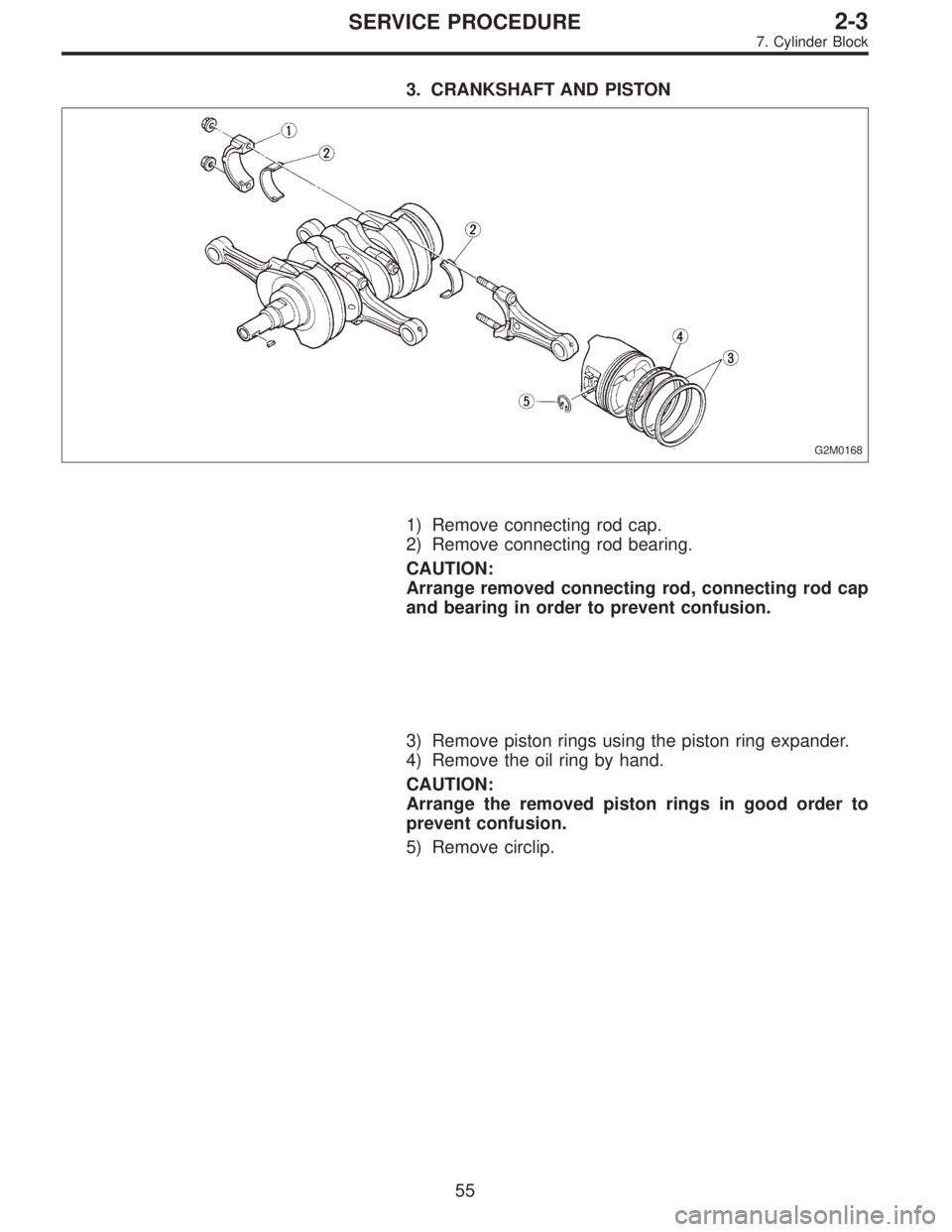 SUBARU LEGACY 1996  Service Repair Manual 3. CRANKSHAFT AND PISTON
G2M0168
1) Remove connecting rod cap.
2) Remove connecting rod bearing.
CAUTION:
Arrange removed connecting rod, connecting rod cap
and bearing in order to prevent confusion.
