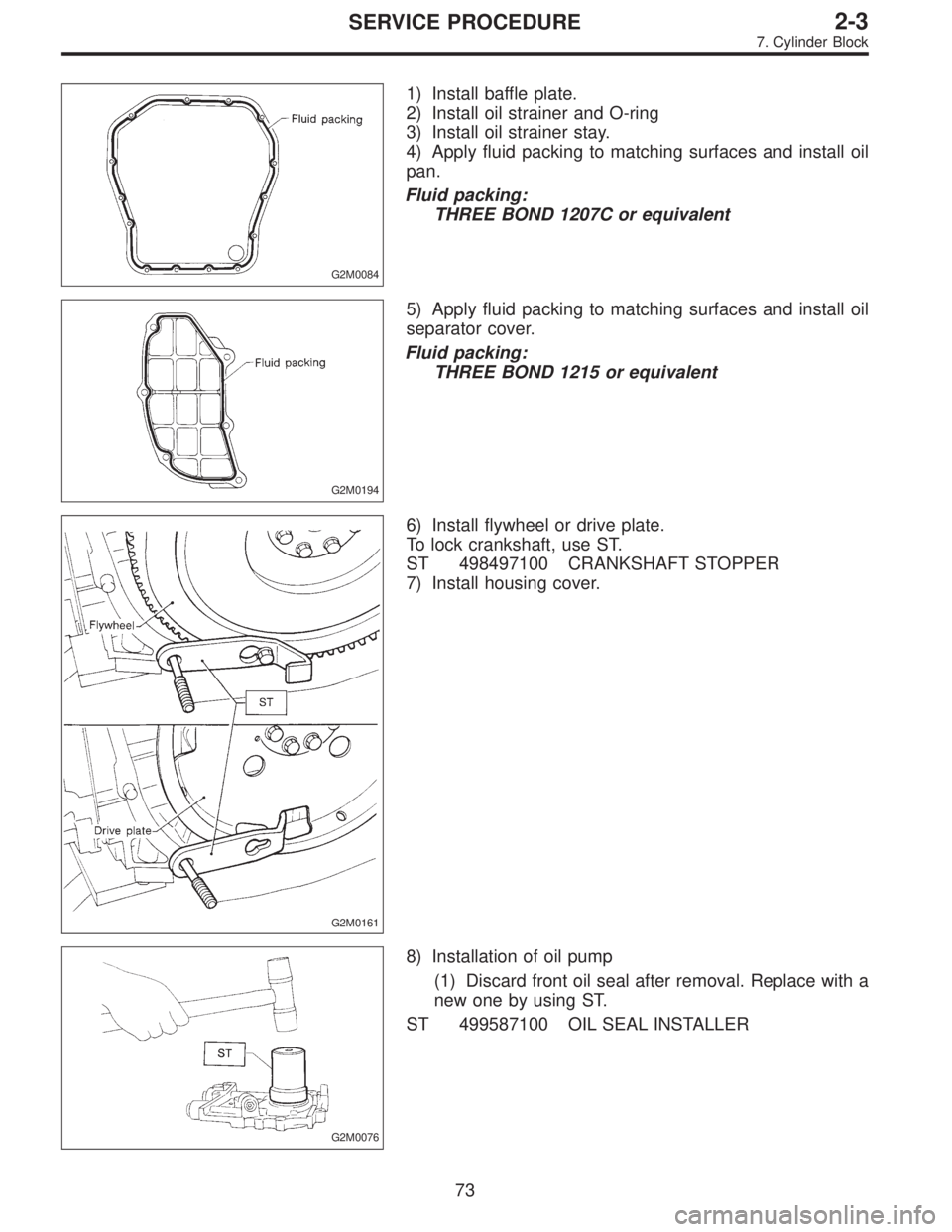 SUBARU LEGACY 1996  Service Repair Manual G2M0084
1) Install baffle plate.
2) Install oil strainer and O-ring
3) Install oil strainer stay.
4) Apply fluid packing to matching surfaces and install oil
pan.
Fluid packing:
THREE BOND 1207C or eq