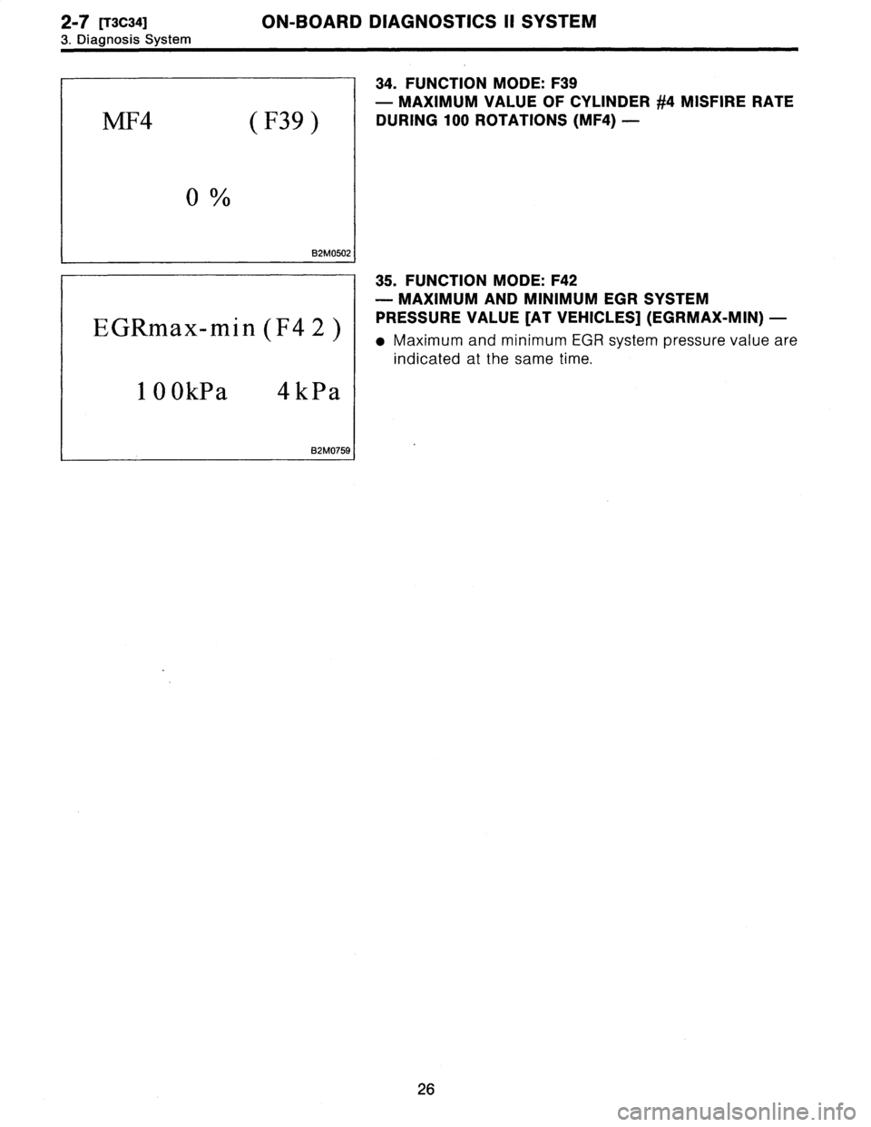 SUBARU LEGACY 1996  Service Repair Manual 2-7
[T3C34]
ON-BOARD
DIAGNOSTICS
II
SYSTEM

3
.
Diagnosis
System

MF4
(F39
)

B2M0502

EGRmax-min
(F4
2
)

100kPa
4kPa

82M0759

34
.
FUNCTION
MODE
:
F39

-
MAXIMUM
VALUE
OF
CYLINDER
#4
MISFIRE
RATE

