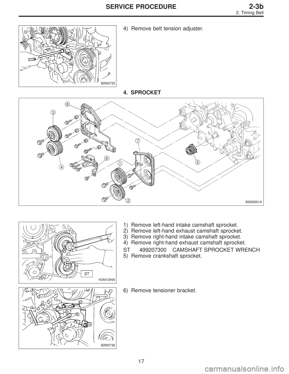 SUBARU LEGACY 1996  Service Repair Manual B2M0735
4) Remove belt tension adjuster.
4. SPROCKET
B2M0691A
H2M1294A
1) Remove left-hand intake camshaft sprocket.
2) Remove left-hand exhaust camshaft sprocket.
3) Remove right-hand intake camshaft