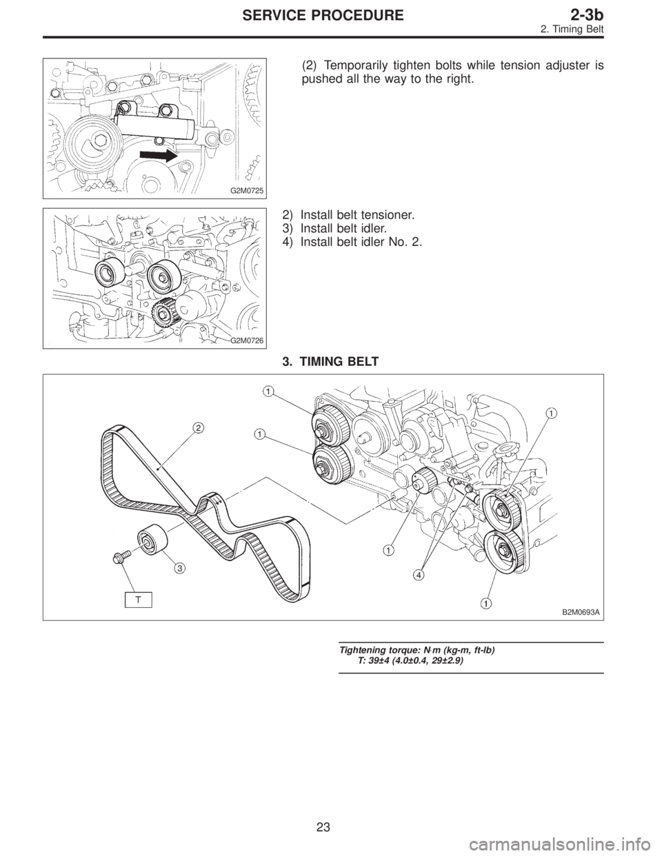 SUBARU LEGACY 1996  Service Repair Manual G2M0725
(2) Temporarily tighten bolts while tension adjuster is
pushed all the way to the right.
G2M0726
2) Install belt tensioner.
3) Install belt idler.
4) Install belt idler No. 2.
3. TIMING BELT
B