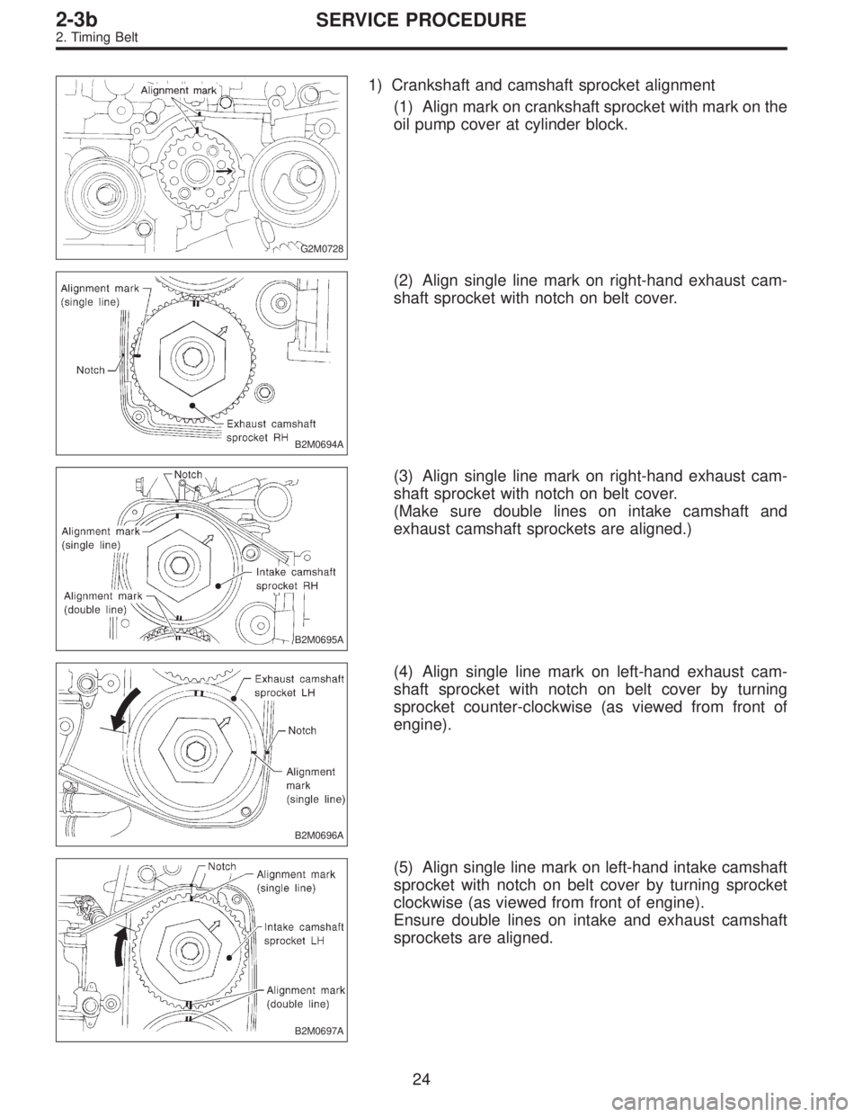 SUBARU LEGACY 1996  Service Repair Manual G2M0728
1) Crankshaft and camshaft sprocket alignment
(1) Align mark on crankshaft sprocket with mark on the
oil pump cover at cylinder block.
B2M0694A
(2) Align single line mark on right-hand exhaust
