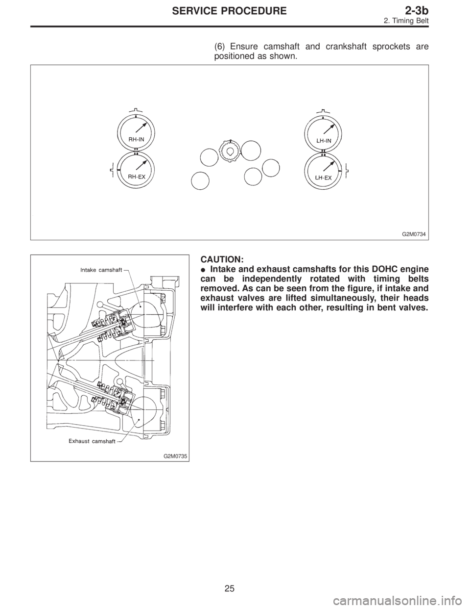 SUBARU LEGACY 1996  Service Repair Manual (6) Ensure camshaft and crankshaft sprockets are
positioned as shown.
G2M0734
G2M0735
CAUTION:
Intake and exhaust camshafts for this DOHC engine
can be independently rotated with timing belts
removed