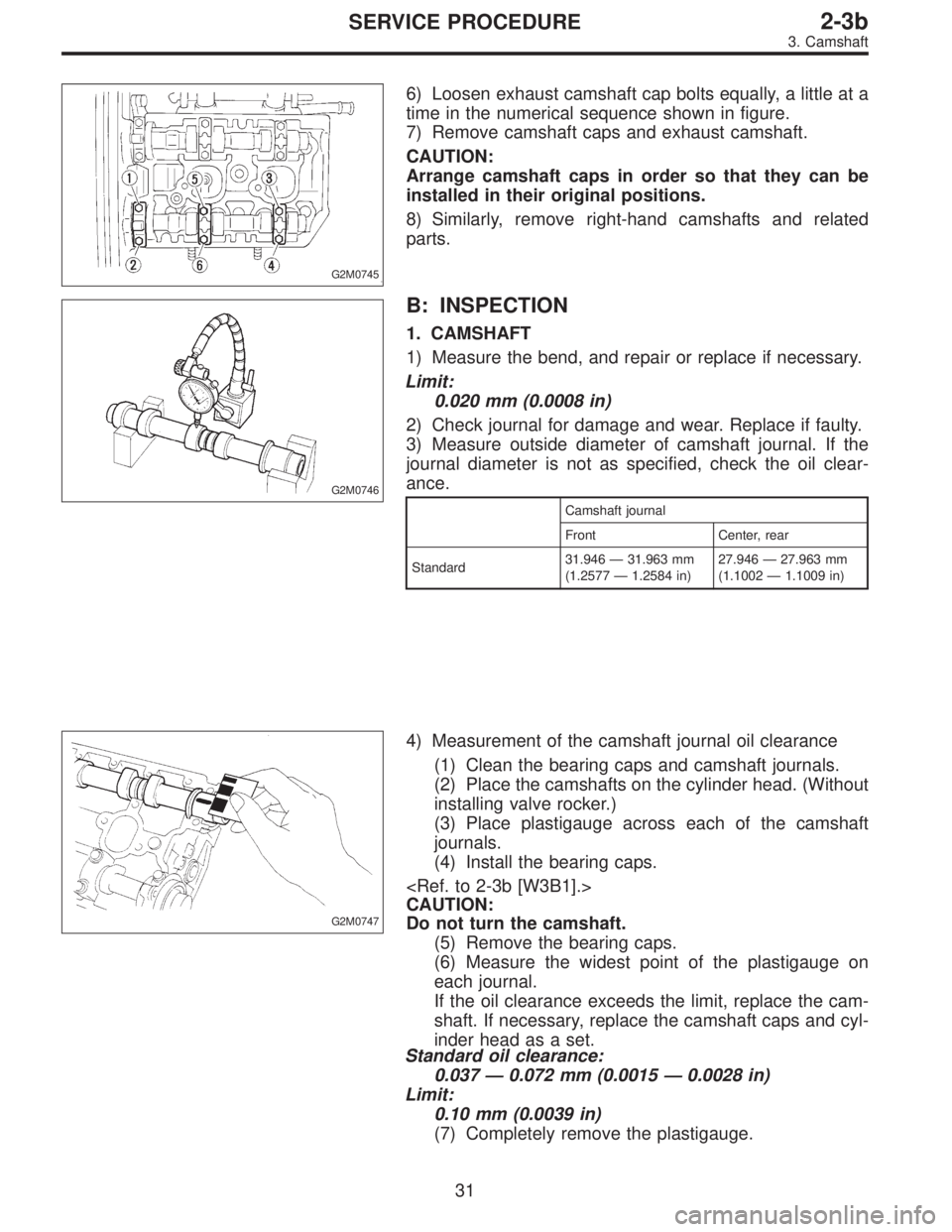 SUBARU LEGACY 1996 Service Repair Manual G2M0745
6) Loosen exhaust camshaft cap bolts equally, a little at a
time in the numerical sequence shown in figure.
7) Remove camshaft caps and exhaust camshaft.
CAUTION:
Arrange camshaft caps in orde SUBARU LEGACY 1996 Service Repair Manual G2M0745
6) Loosen exhaust camshaft cap bolts equally, a little at a
time in the numerical sequence shown in figure.
7) Remove camshaft caps and exhaust camshaft.
CAUTION:
Arrange camshaft caps in orde