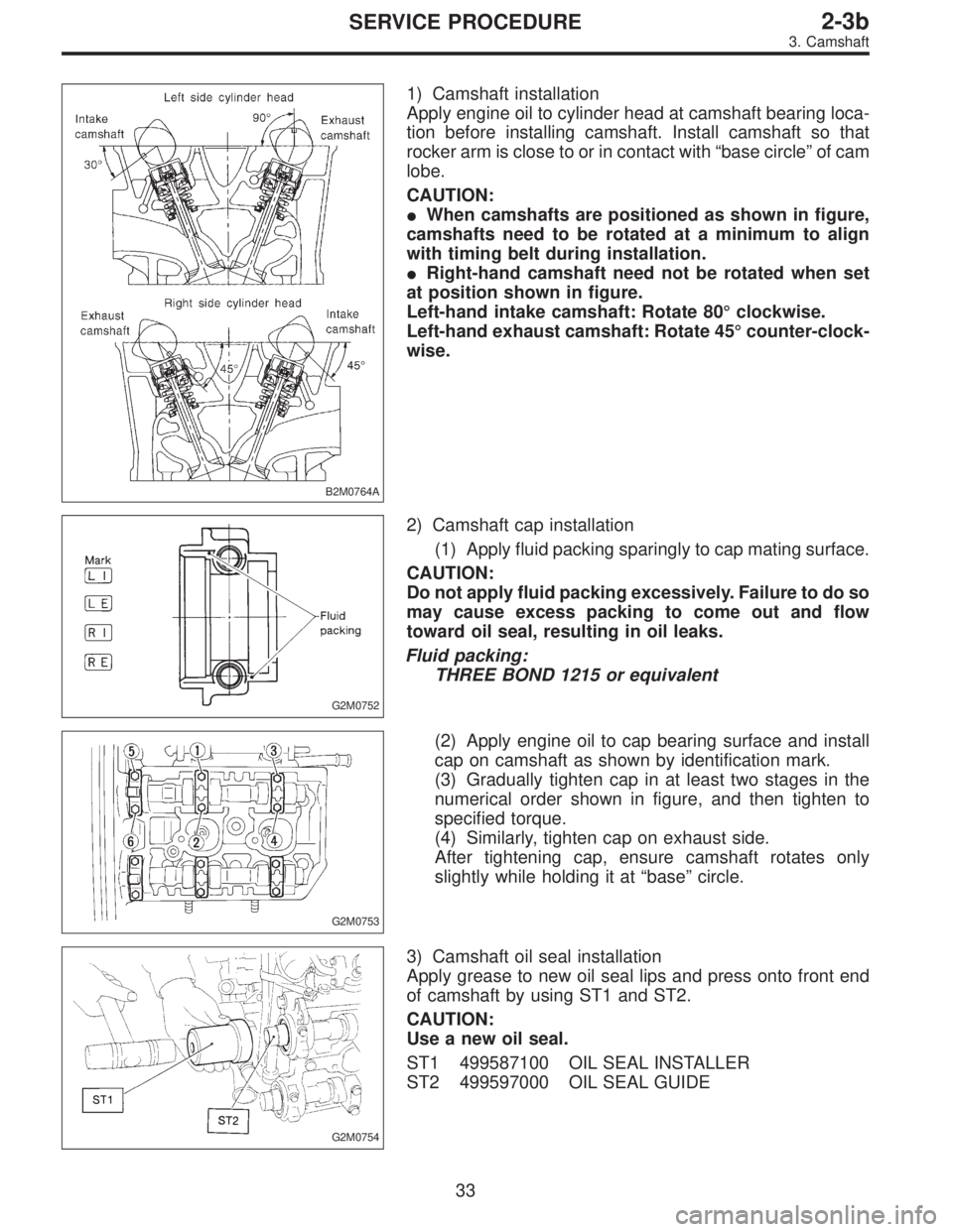 SUBARU LEGACY 1996 Service Repair Manual B2M0764A
1) Camshaft installation
Apply engine oil to cylinder head at camshaft bearing loca-
tion before installing camshaft. Install camshaft so that
rocker arm is close to or in contact with“base SUBARU LEGACY 1996 Service Repair Manual B2M0764A
1) Camshaft installation
Apply engine oil to cylinder head at camshaft bearing loca-
tion before installing camshaft. Install camshaft so that
rocker arm is close to or in contact with“base