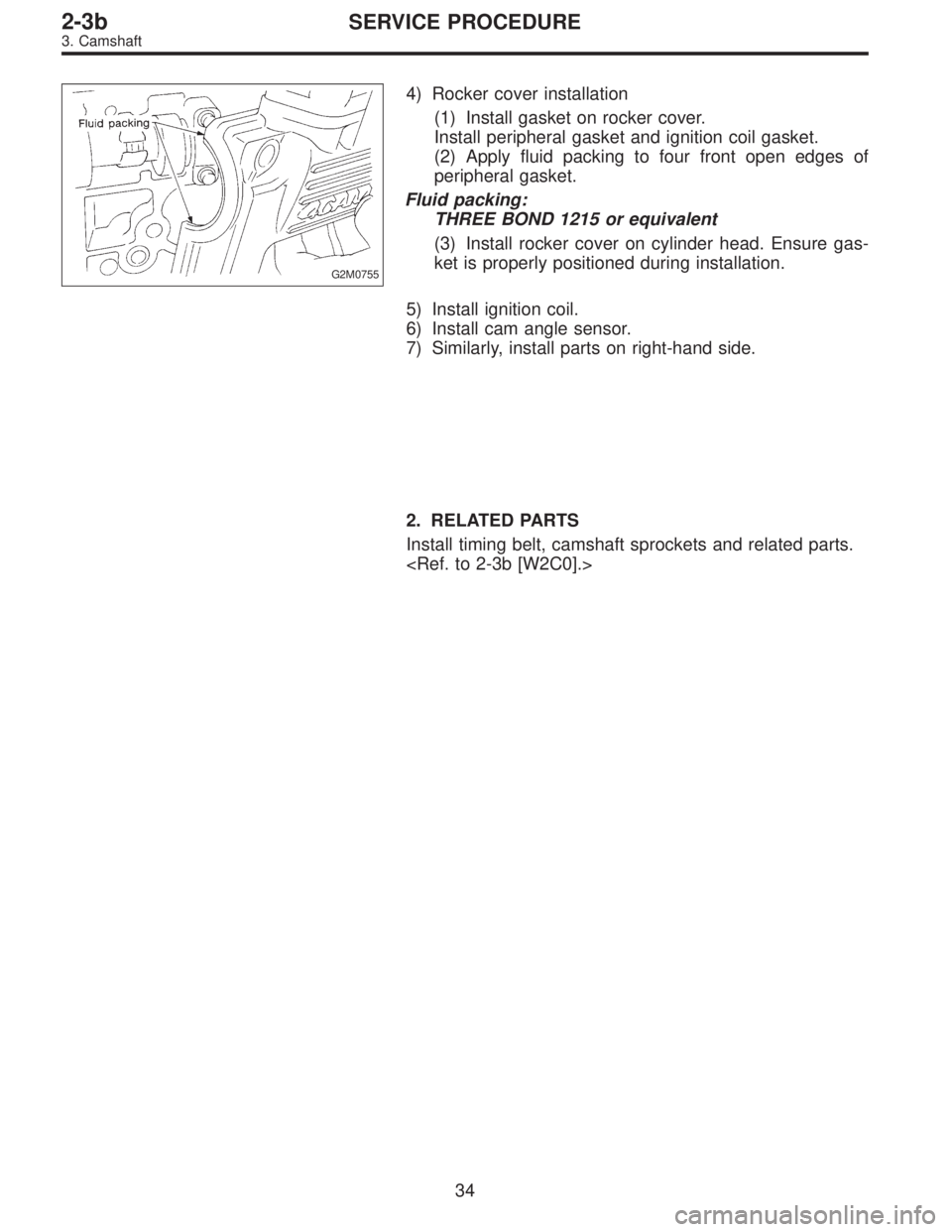 SUBARU LEGACY 1996  Service Repair Manual G2M0755
4) Rocker cover installation
(1) Install gasket on rocker cover.
Install peripheral gasket and ignition coil gasket.
(2) Apply fluid packing to four front open edges of
peripheral gasket.
Flui