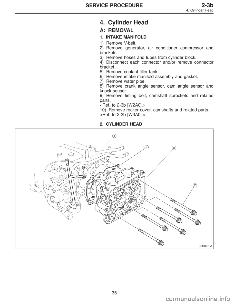 SUBARU LEGACY 1996  Service Repair Manual 4. Cylinder Head
A: REMOVAL
1. INTAKE MANIFOLD
1) Remove V-belt.
2) Remove generator, air conditioner compressor and
brackets.
3) Remove hoses and tubes from cylinder block.
4) Disconnect each connect