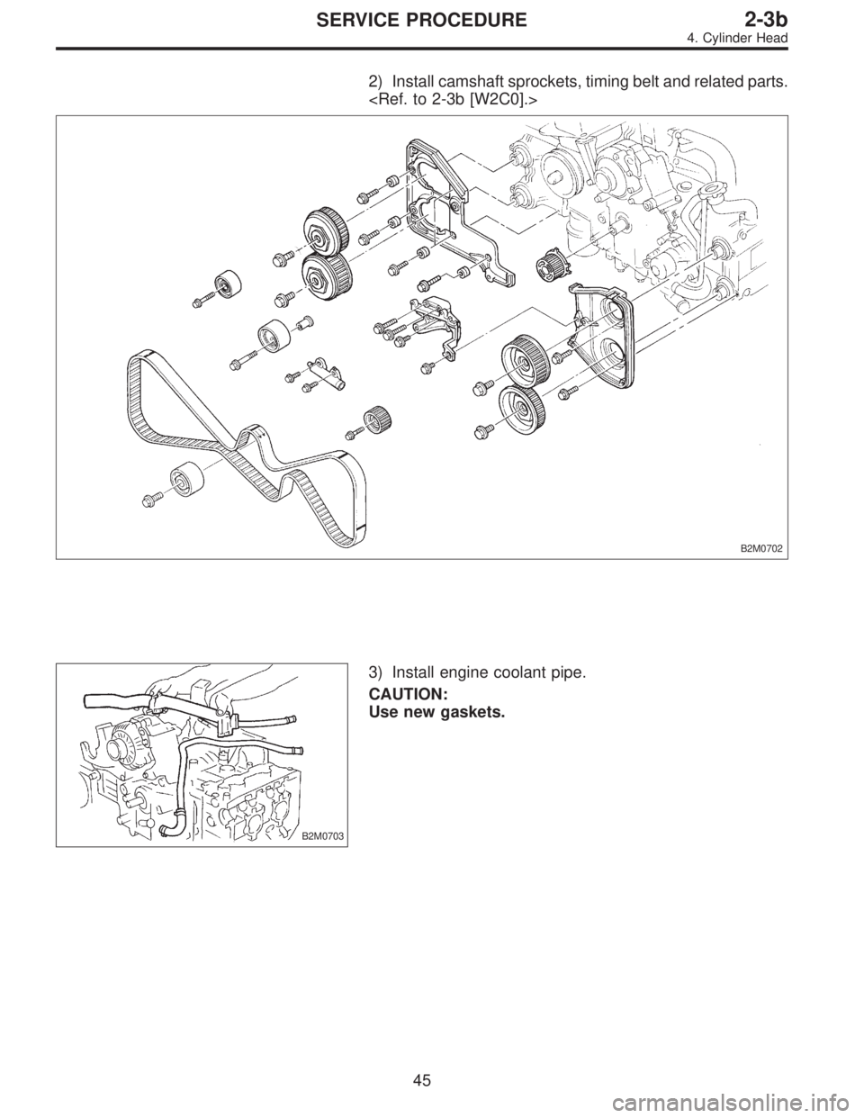 SUBARU LEGACY 1996  Service Repair Manual 2) Install camshaft sprockets, timing belt and related parts.
<Ref. to 2-3b [W2C0].>
B2M0702
B2M0703
3) Install engine coolant pipe.
CAUTION:
Use new gaskets.
45
2-3bSERVICE PROCEDURE
4. Cylinder Head