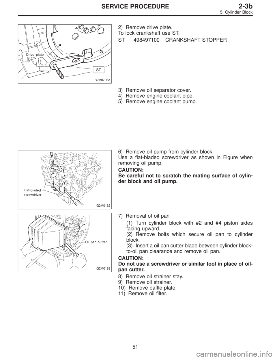 SUBARU LEGACY 1996  Service Repair Manual B2M0706A
2) Remove drive plate.
To lock crankshaft use ST.
ST 498497100 CRANKSHAFT STOPPER
3) Remove oil separator cover.
4) Remove engine coolant pipe.
5) Remove engine coolant pump.
G2M0162
6) Remov