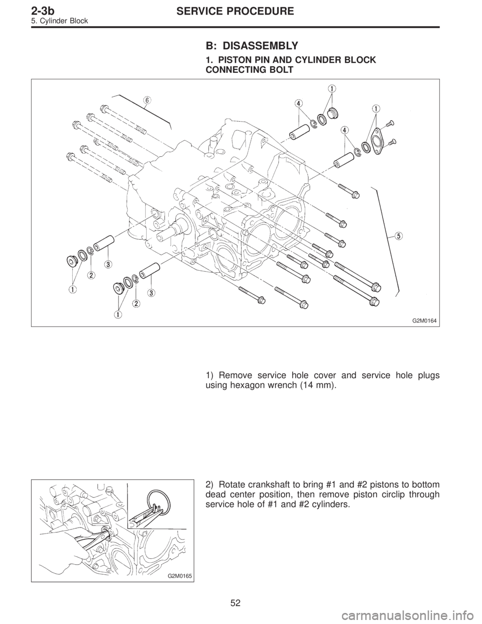 SUBARU LEGACY 1996  Service Repair Manual B: DISASSEMBLY
1. PISTON PIN AND CYLINDER BLOCK
CONNECTING BOLT
G2M0164
1) Remove service hole cover and service hole plugs
using hexagon wrench (14 mm).
G2M0165
2) Rotate crankshaft to bring #1 and #