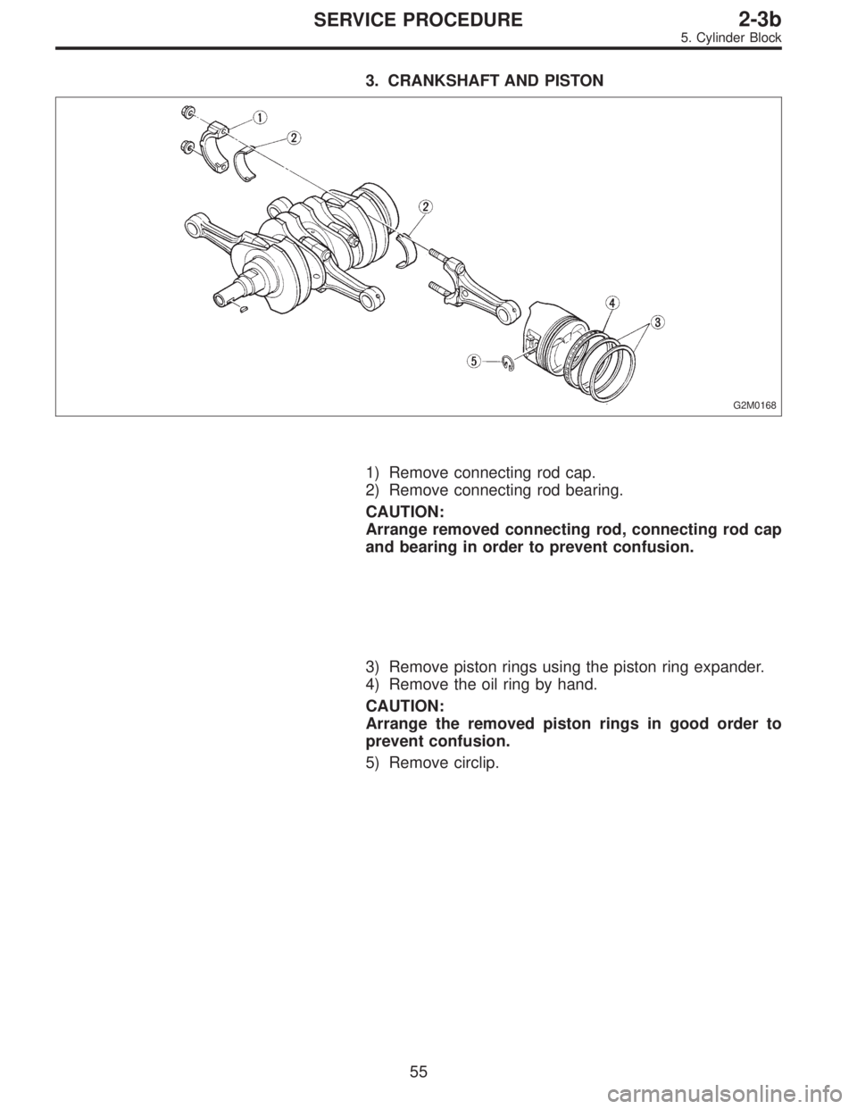 SUBARU LEGACY 1996  Service Repair Manual 3. CRANKSHAFT AND PISTON
G2M0168
1) Remove connecting rod cap.
2) Remove connecting rod bearing.
CAUTION:
Arrange removed connecting rod, connecting rod cap
and bearing in order to prevent confusion.
