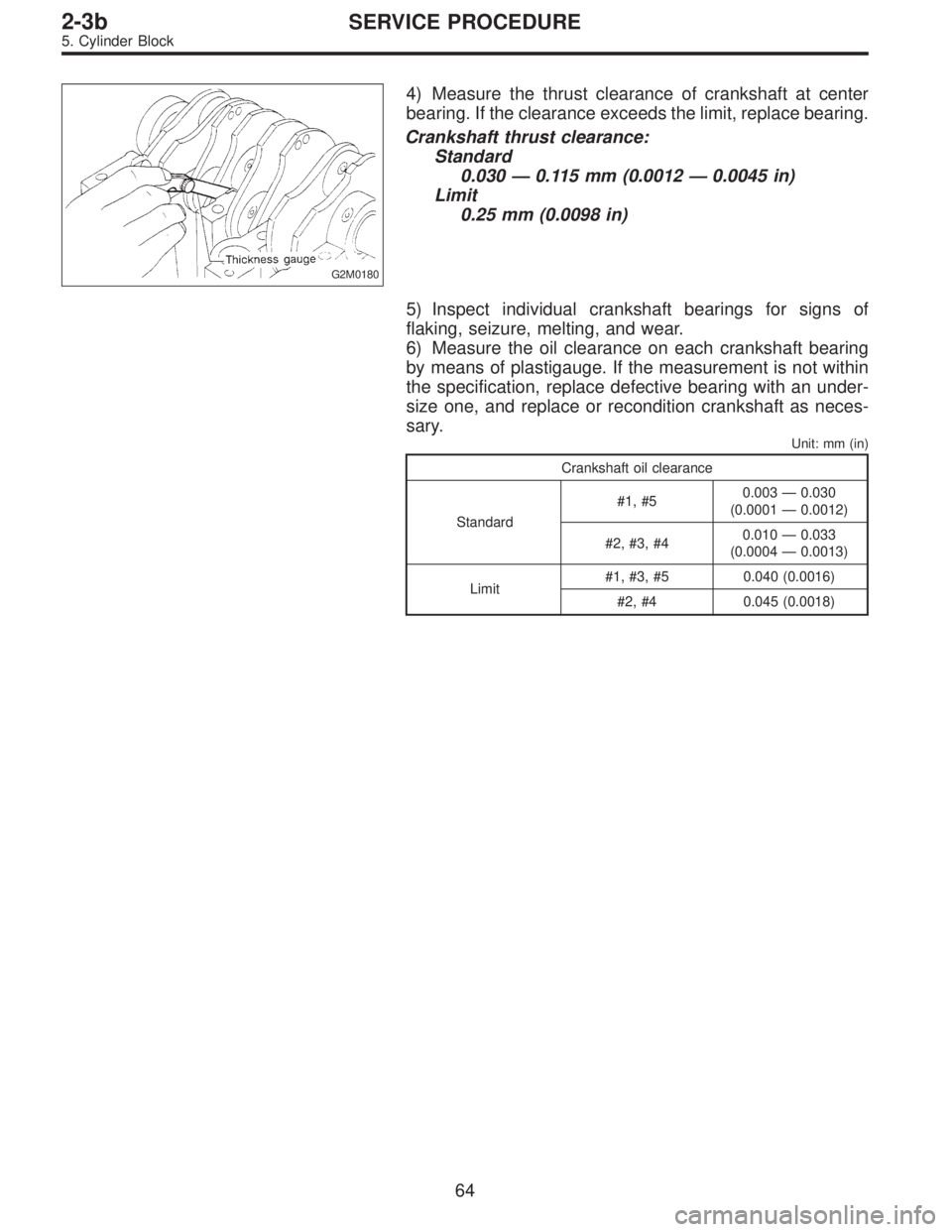 SUBARU LEGACY 1996  Service Repair Manual G2M0180
4) Measure the thrust clearance of crankshaft at center
bearing. If the clearance exceeds the limit, replace bearing.
Crankshaft thrust clearance:
Standard
0.030—0.115 mm (0.0012—0.0045 in