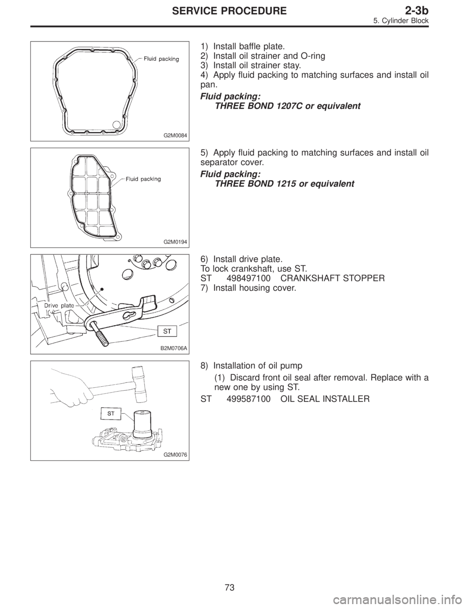 SUBARU LEGACY 1996  Service Repair Manual G2M0084
1) Install baffle plate.
2) Install oil strainer and O-ring
3) Install oil strainer stay.
4) Apply fluid packing to matching surfaces and install oil
pan.
Fluid packing:
THREE BOND 1207C or eq