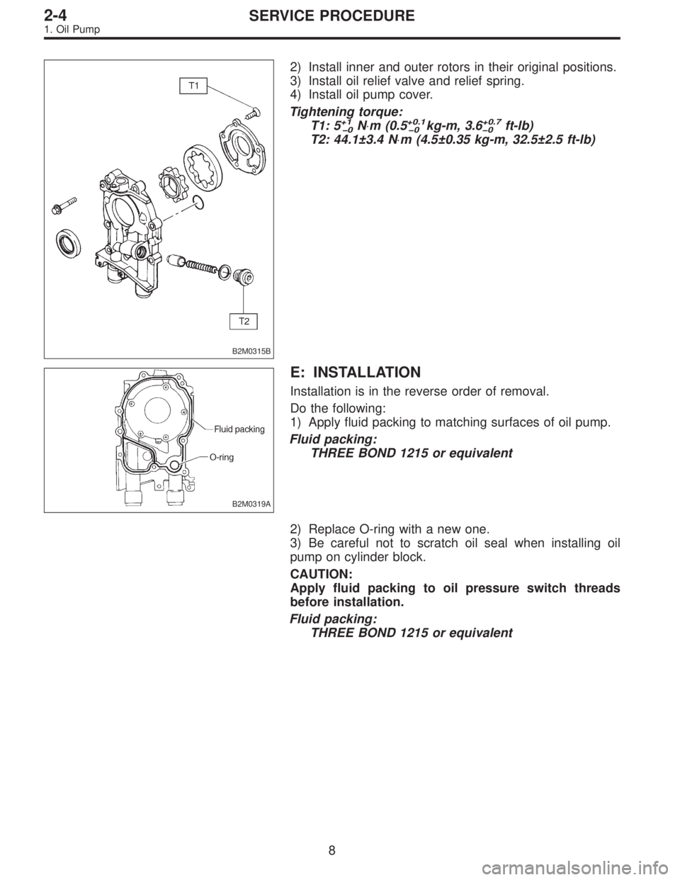 SUBARU LEGACY 1996  Service Repair Manual B2M0315B
2) Install inner and outer rotors in their original positions.
3) Install oil relief valve and relief spring.
4) Install oil pump cover.
Tightening torque:
T1: 5
+1
�0N⋅m (0.5+0.1
�0kg-m, 3