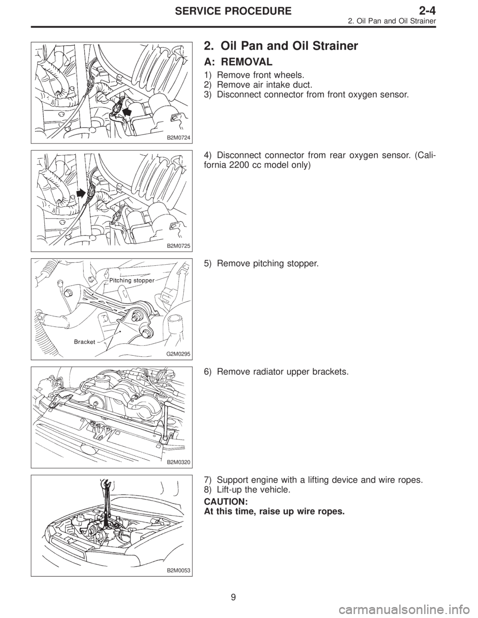 SUBARU LEGACY 1996  Service Repair Manual B2M0724
2. Oil Pan and Oil Strainer
A: REMOVAL
1) Remove front wheels.
2) Remove air intake duct.
3) Disconnect connector from front oxygen sensor.
B2M0725
4) Disconnect connector from rear oxygen sen