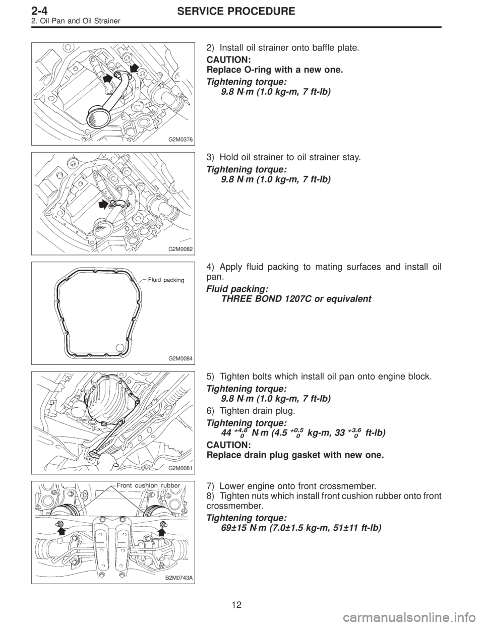 SUBARU LEGACY 1996  Service Repair Manual G2M0376
2) Install oil strainer onto baffle plate.
CAUTION:
Replace O-ring with a new one.
Tightening torque:
9.8 N⋅m (1.0 kg-m, 7 ft-lb)
G2M0082
3) Hold oil strainer to oil strainer stay.
Tightenin