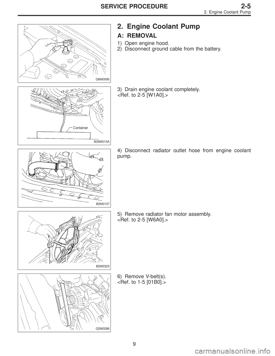 SUBARU LEGACY 1996  Service Repair Manual G6M0095
2. Engine Coolant Pump
A: REMOVAL
1) Open engine hood.
2) Disconnect ground cable from the battery.
B2M0015A
3) Drain engine coolant completely.
<Ref. to 2-5 [W1A0].>
B2M0137
4) Disconnect rad