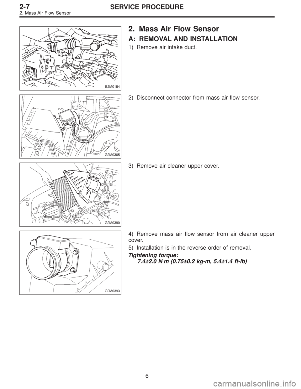 SUBARU LEGACY 1996  Service Repair Manual B2M0154
2. Mass Air Flow Sensor
A: REMOVAL AND INSTALLATION
1) Remove air intake duct.
G2M0305
2) Disconnect connector from mass air flow sensor.
G2M0390
3) Remove air cleaner upper cover.
G2M0393
4) 