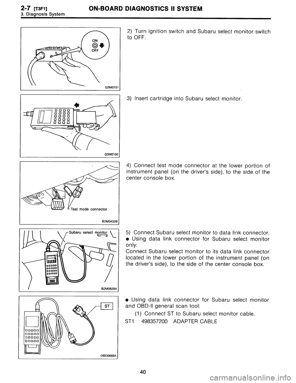 SUBARU LEGACY 1996  Service Repair Manual 2-7
[73F1]
ON-BOARD
DIAGNOSTICS
11
SYSTEM
3
.
Diagnosis
System

2)
Turn
ignition
switch
and
Subaru
select
monitor
switch

to
OFF
.

3)Insert
cartridge
into
Subaru
select
monitor
.

0000
0000

F1

ooao