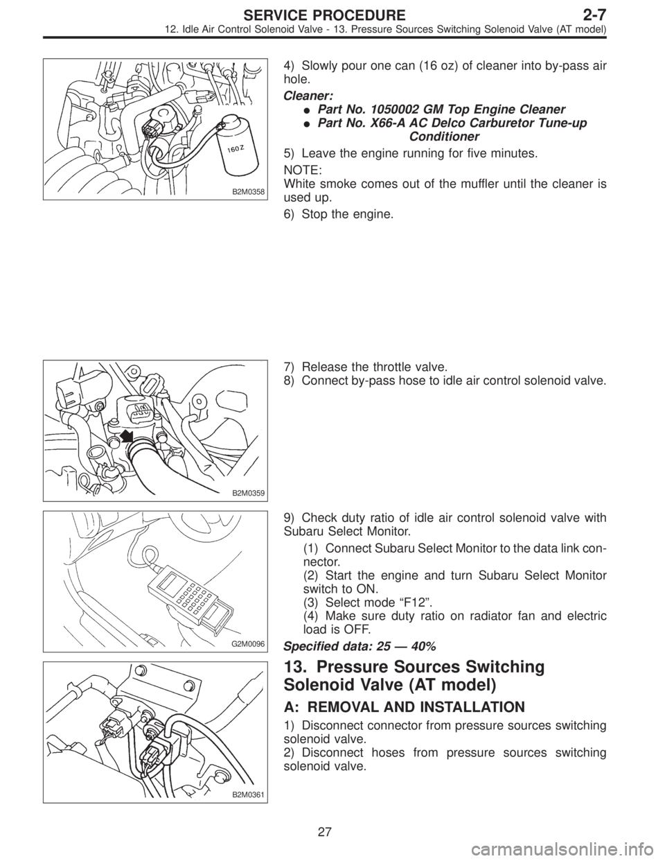 SUBARU LEGACY 1996  Service Repair Manual B2M0358
4) Slowly pour one can (16 oz) of cleaner into by-pass air
hole.
Cleaner:
Part No. 1050002 GM Top Engine Cleaner
Part No. X66-A AC Delco Carburetor Tune-up
Conditioner
5) Leave the engine ru