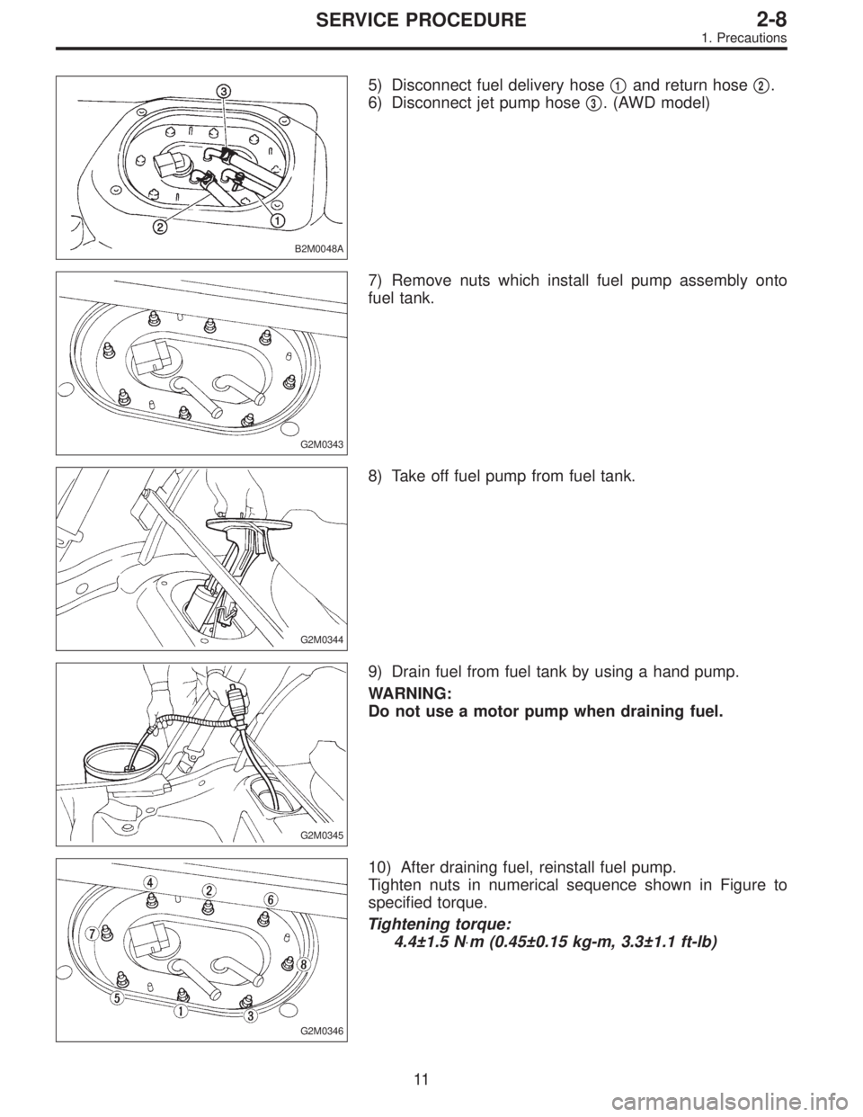 SUBARU LEGACY 1996  Service Repair Manual B2M0048A
5) Disconnect fuel delivery hose1and return hose2.
6) Disconnect jet pump hose
3. (AWD model)
G2M0343
7) Remove nuts which install fuel pump assembly onto
fuel tank.
G2M0344
8) Take off fu