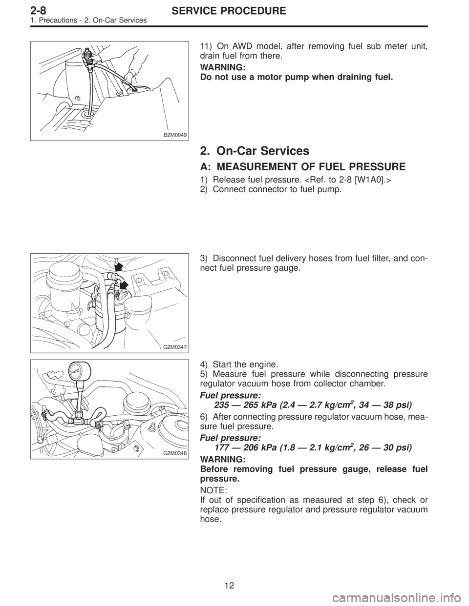 SUBARU LEGACY 1996  Service Repair Manual B2M0049
11) On AWD model, after removing fuel sub meter unit,
drain fuel from there.
WARNING:
Do not use a motor pump when draining fuel.
2. On-Car Services
A: MEASUREMENT OF FUEL PRESSURE
1) Release 