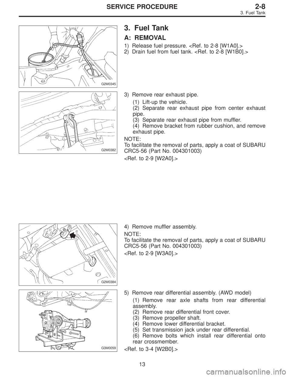 SUBARU LEGACY 1996  Service Repair Manual G2M0345
3. Fuel Tank
A: REMOVAL
1) Release fuel pressure. <Ref. to 2-8 [W1A0].>
2) Drain fuel from fuel tank. <Ref. to 2-8 [W1B0].>
G2M0382
3) Remove rear exhaust pipe.
(1) Lift-up the vehicle.
(2) Se