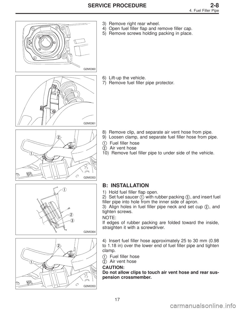 SUBARU LEGACY 1996  Service Repair Manual G2M0360
3) Remove right rear wheel.
4) Open fuel filler flap and remove filler cap.
5) Remove screws holding packing in place.
G2M0361
6) Lift-up the vehicle.
7) Remove fuel filler pipe protector.
G2M