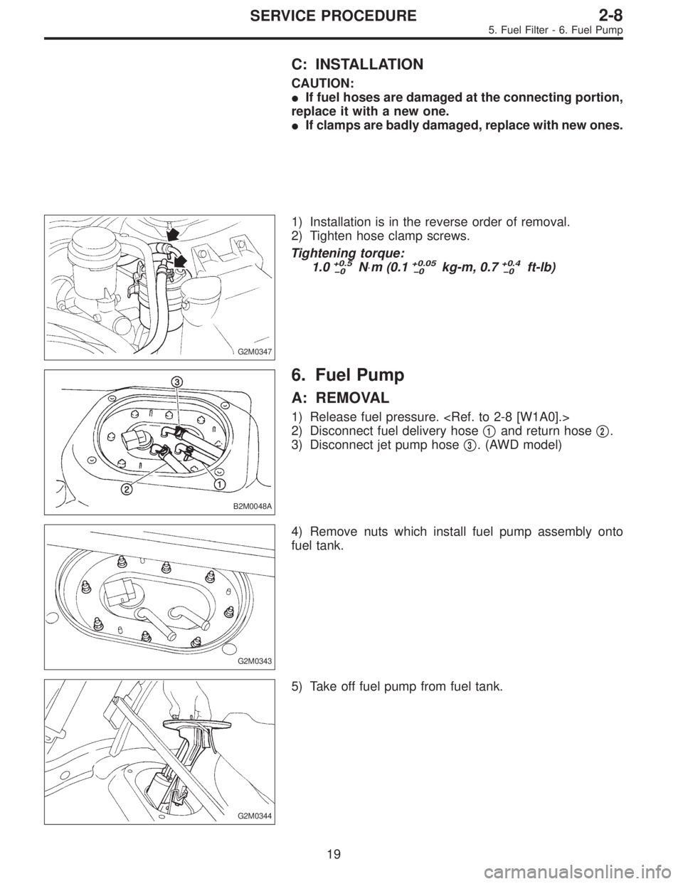 SUBARU LEGACY 1996  Service Repair Manual C: INSTALLATION
CAUTION:
If fuel hoses are damaged at the connecting portion,
replace it with a new one.
If clamps are badly damaged, replace with new ones.
G2M0347
1) Installation is in the reverse
