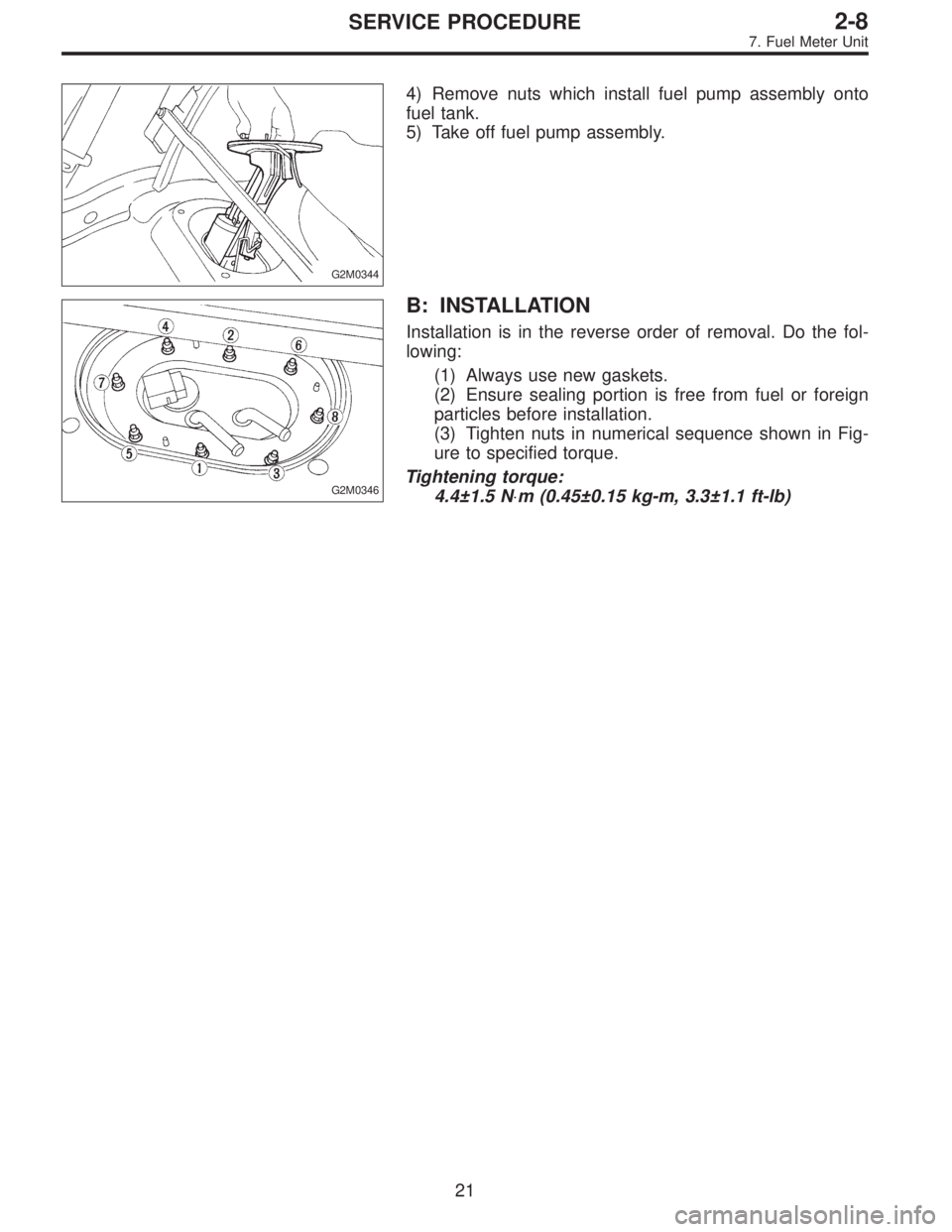 SUBARU LEGACY 1996  Service Repair Manual G2M0344
4) Remove nuts which install fuel pump assembly onto
fuel tank.
5) Take off fuel pump assembly.
G2M0346
B: INSTALLATION
Installation is in the reverse order of removal. Do the fol-
lowing:
(1)