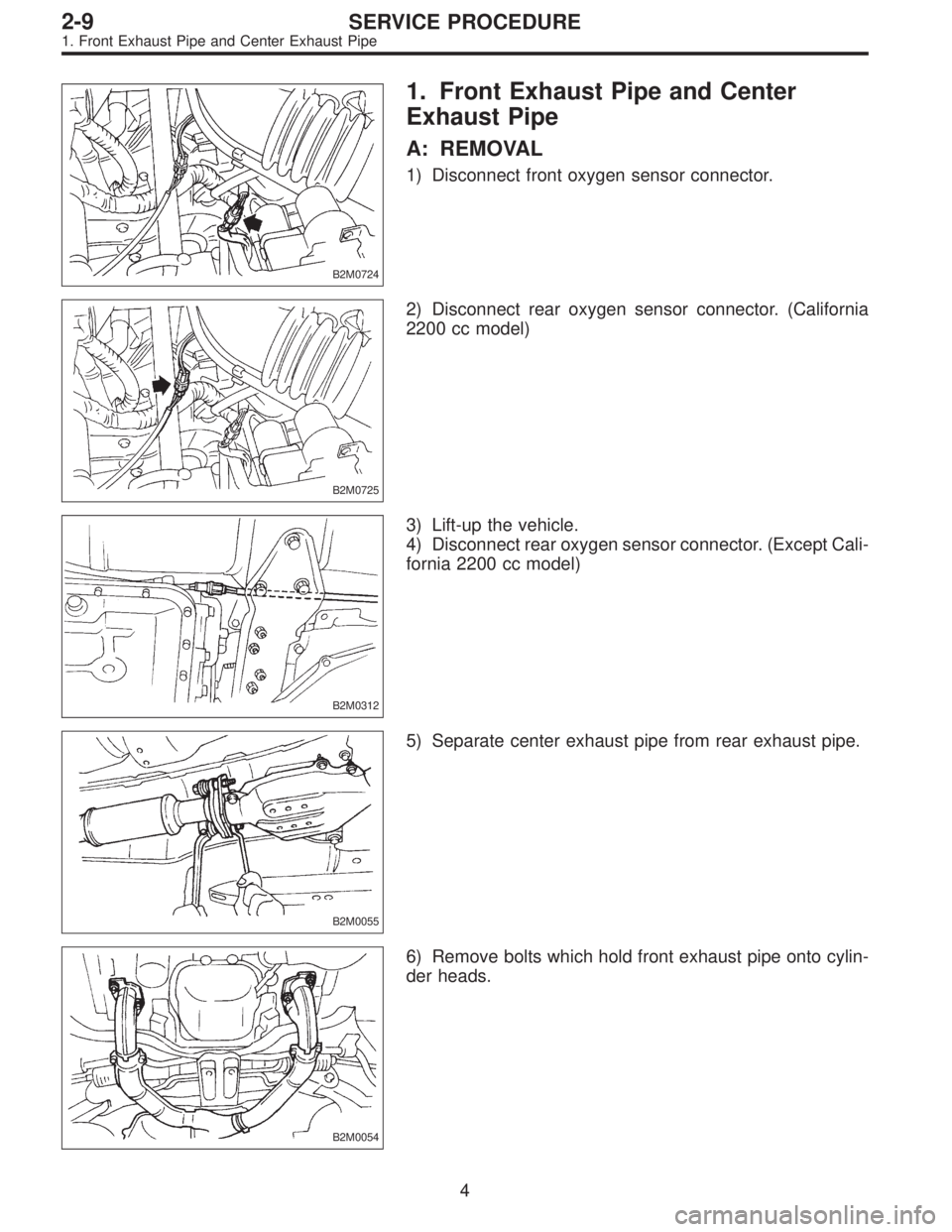 SUBARU LEGACY 1996  Service Repair Manual B2M0724
1. Front Exhaust Pipe and Center
Exhaust Pipe
A: REMOVAL
1) Disconnect front oxygen sensor connector.
B2M0725
2) Disconnect rear oxygen sensor connector. (California
2200 cc model)
B2M0312
3) 