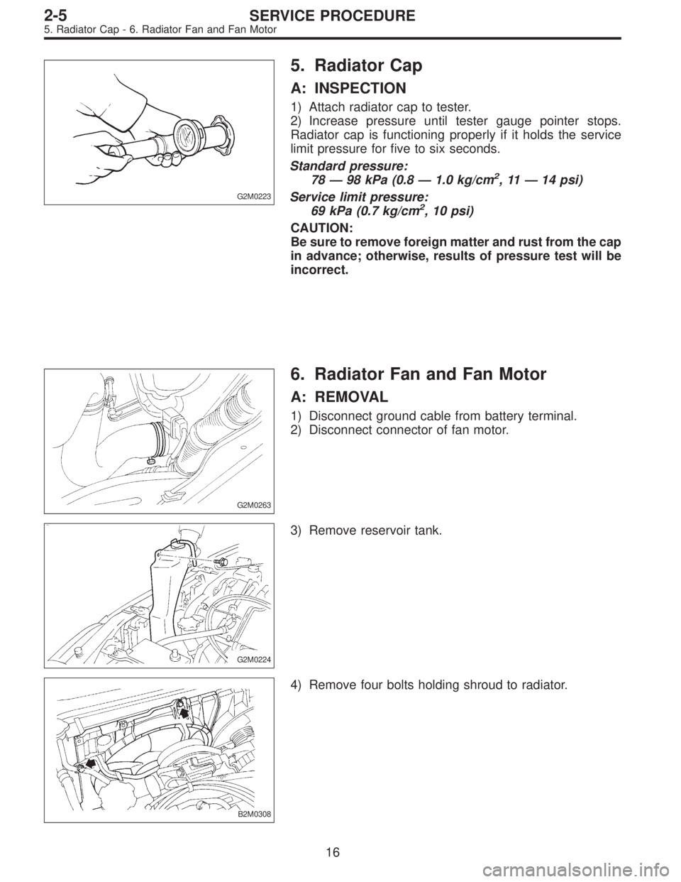 SUBARU LEGACY 1996  Service Repair Manual G2M0223
5. Radiator Cap
A: INSPECTION
1) Attach radiator cap to tester.
2) Increase pressure until tester gauge pointer stops.
Radiator cap is functioning properly if it holds the service
limit pressu