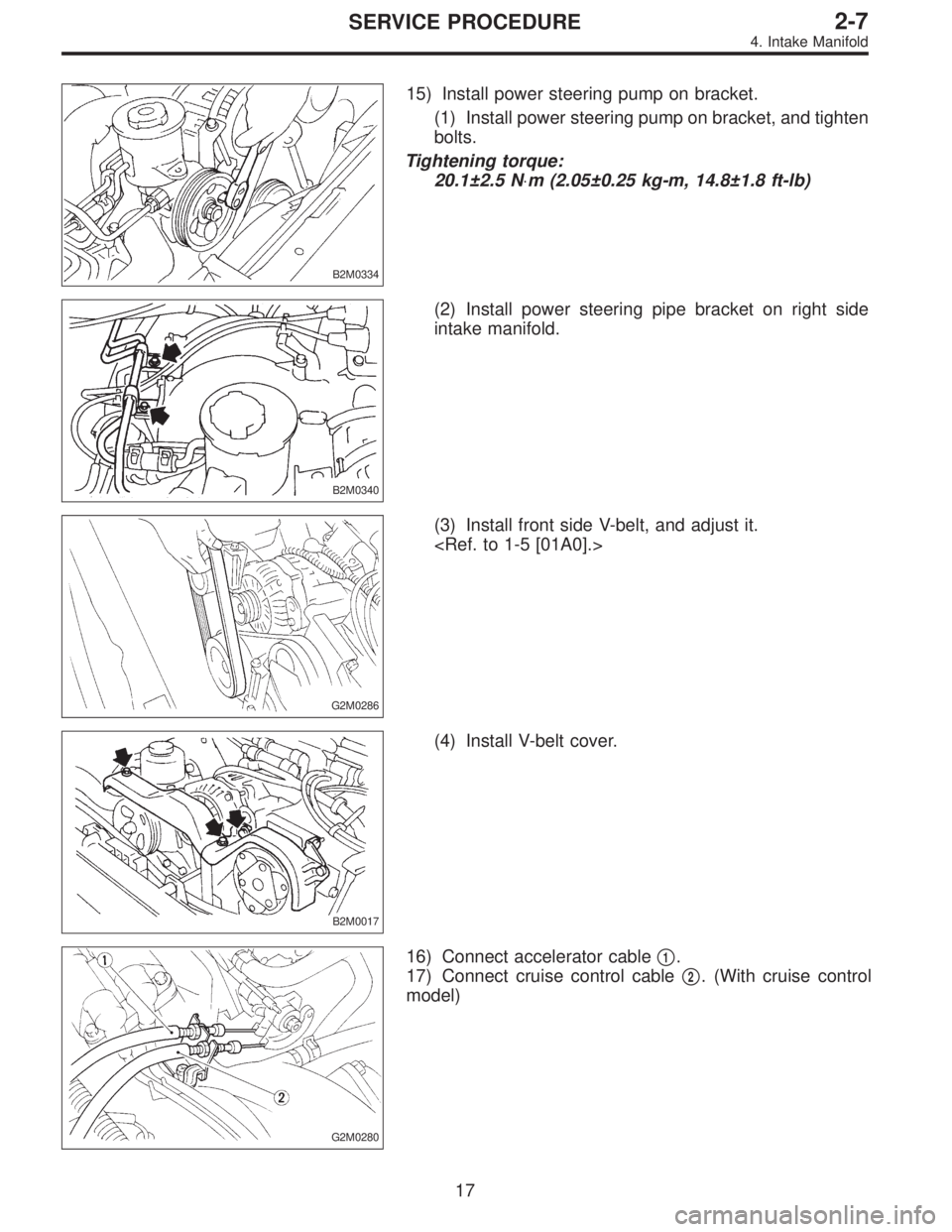 SUBARU LEGACY 1996  Service Repair Manual B2M0334
15) Install power steering pump on bracket.
(1) Install power steering pump on bracket, and tighten
bolts.
Tightening torque:
20.1±2.5 N⋅m (2.05±0.25 kg-m, 14.8±1.8 ft-lb)
B2M0340
(2) Ins