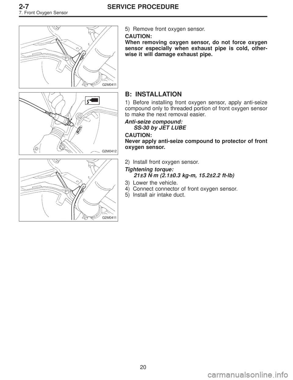 SUBARU LEGACY 1996  Service Repair Manual G2M0411
5) Remove front oxygen sensor.
CAUTION:
When removing oxygen sensor, do not force oxygen
sensor especially when exhaust pipe is cold, other-
wise it will damage exhaust pipe.
G2M0412
B: INSTAL