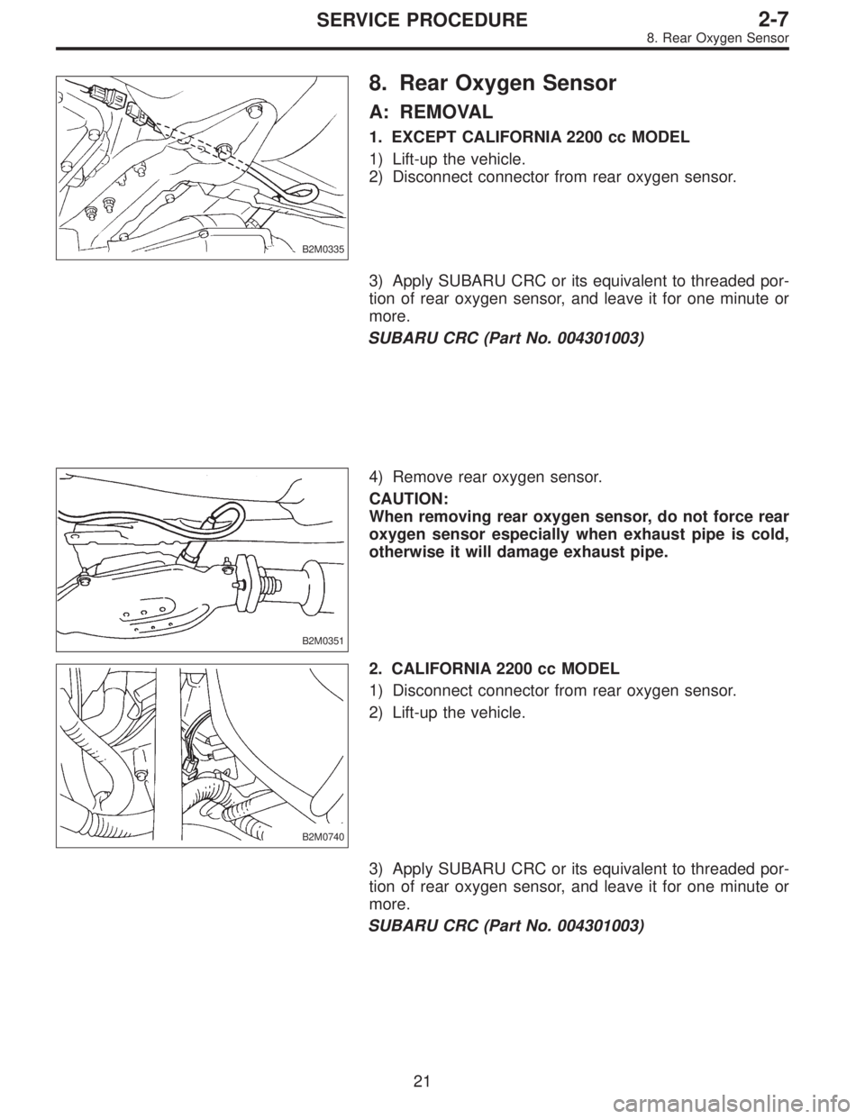 SUBARU LEGACY 1996  Service Repair Manual B2M0335
8. Rear Oxygen Sensor
A: REMOVAL
1. EXCEPT CALIFORNIA 2200 cc MODEL
1) Lift-up the vehicle.
2) Disconnect connector from rear oxygen sensor.
3) Apply SUBARU CRC or its equivalent to threaded p
