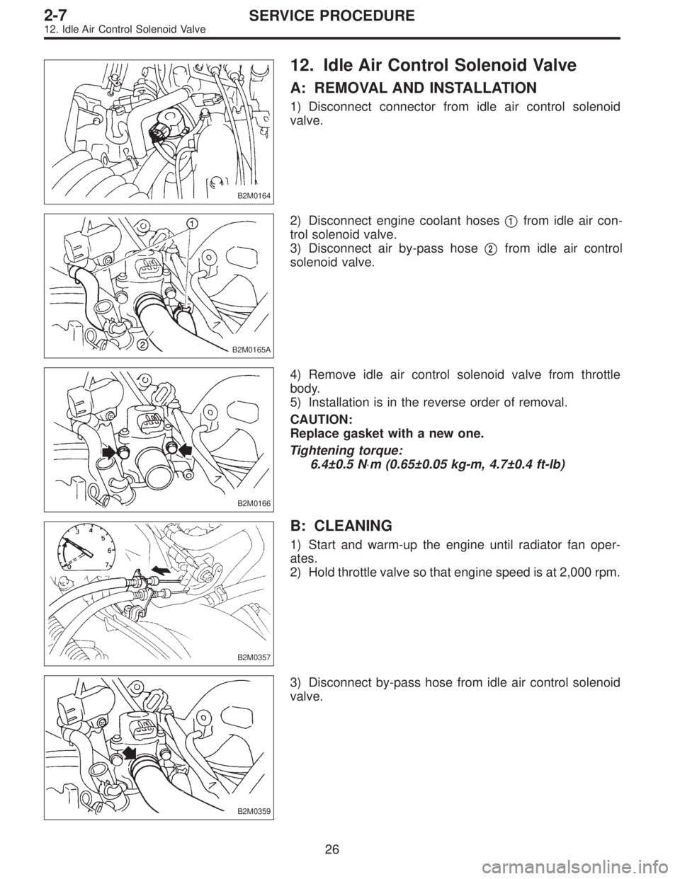 SUBARU LEGACY 1996  Service Repair Manual B2M0164
12. Idle Air Control Solenoid Valve
A: REMOVAL AND INSTALLATION
1) Disconnect connector from idle air control solenoid
valve.
B2M0165A
2) Disconnect engine coolant hoses1from idle air con-
tr
