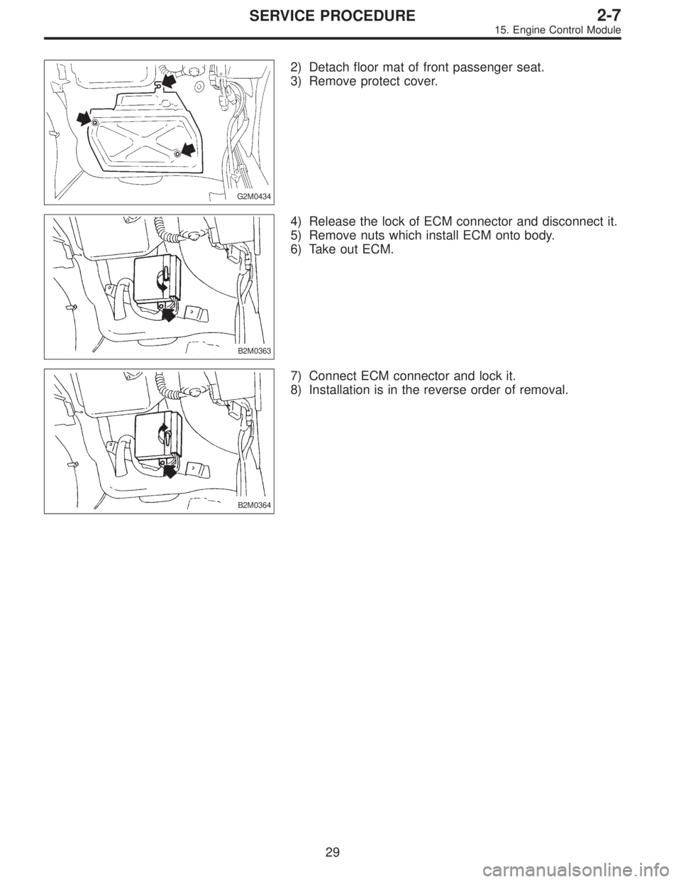 SUBARU LEGACY 1996  Service Repair Manual G2M0434
2) Detach floor mat of front passenger seat.
3) Remove protect cover.
B2M0363
4) Release the lock of ECM connector and disconnect it.
5) Remove nuts which install ECM onto body.
6) Take out EC