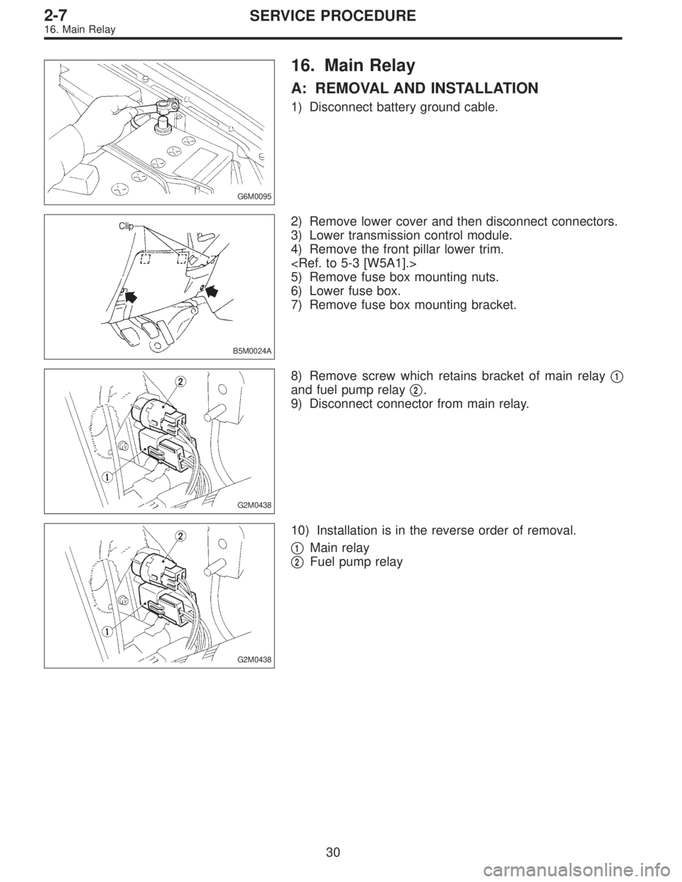 SUBARU LEGACY 1996  Service Repair Manual G6M0095
16. Main Relay
A: REMOVAL AND INSTALLATION
1) Disconnect battery ground cable.
B5M0024A
2) Remove lower cover and then disconnect connectors.
3) Lower transmission control module.
4) Remove th