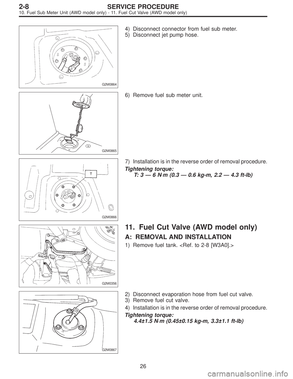 SUBARU LEGACY 1996  Service Repair Manual G2M0864
4) Disconnect connector from fuel sub meter.
5) Disconnect jet pump hose.
G2M0865
6) Remove fuel sub meter unit.
G2M0866
7) Installation is in the reverse order of removal procedure.
Tightenin