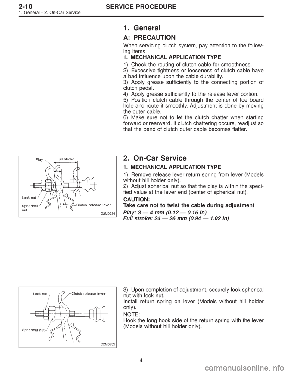 SUBARU LEGACY 1996 Service Repair Manual 1. General
A: PRECAUTION
When servicing clutch system, pay attention to the follow-
ing items.
1. MECHANICAL APPLICATION TYPE
1) Check the routing of clutch cable for smoothness.
2) Excessive tightnes SUBARU LEGACY 1996 Service Repair Manual 1. General
A: PRECAUTION
When servicing clutch system, pay attention to the follow-
ing items.
1. MECHANICAL APPLICATION TYPE
1) Check the routing of clutch cable for smoothness.
2) Excessive tightnes