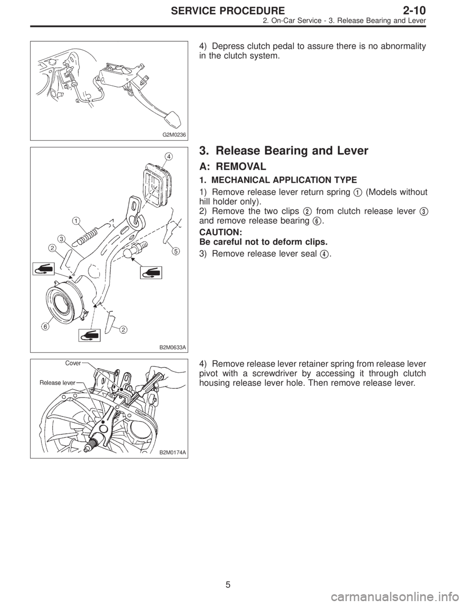 SUBARU LEGACY 1996  Service Repair Manual G2M0236
4) Depress clutch pedal to assure there is no abnormality
in the clutch system.
B2M0633A
3. Release Bearing and Lever
A: REMOVAL
1. MECHANICAL APPLICATION TYPE
1) Remove release lever return s