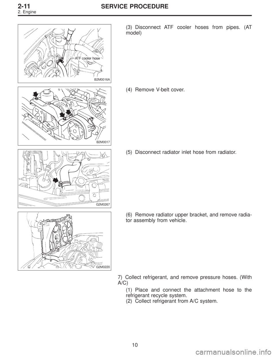 SUBARU LEGACY 1996  Service Repair Manual B2M0016A
(3) Disconnect ATF cooler hoses from pipes. (AT
model)
B2M0017
(4) Remove V-belt cover.
G2M0267
(5) Disconnect radiator inlet hose from radiator.
G2M0220
(6) Remove radiator upper bracket, an