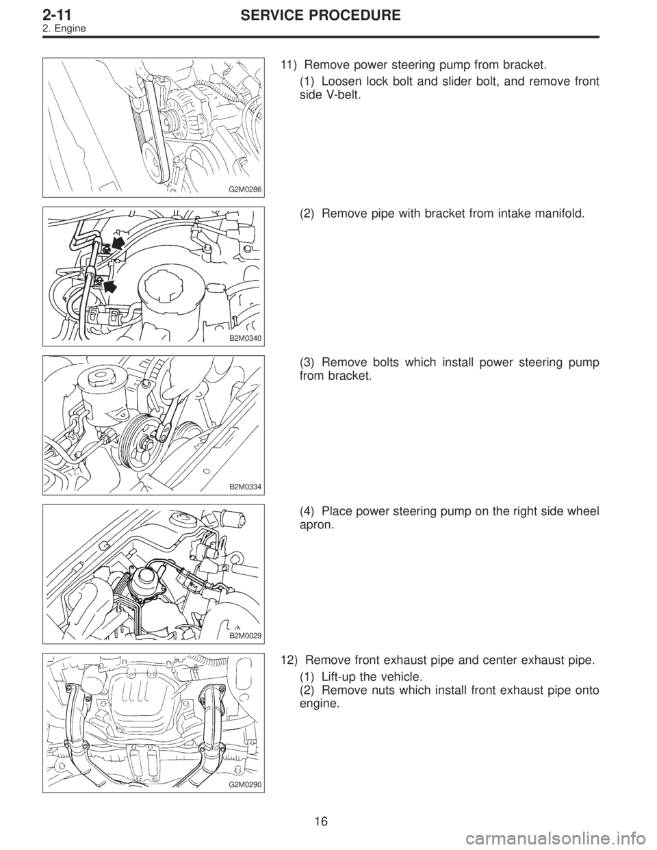 SUBARU LEGACY 1996  Service Repair Manual G2M0286
11) Remove power steering pump from bracket.
(1) Loosen lock bolt and slider bolt, and remove front
side V-belt.
B2M0340
(2) Remove pipe with bracket from intake manifold.
B2M0334
(3) Remove b